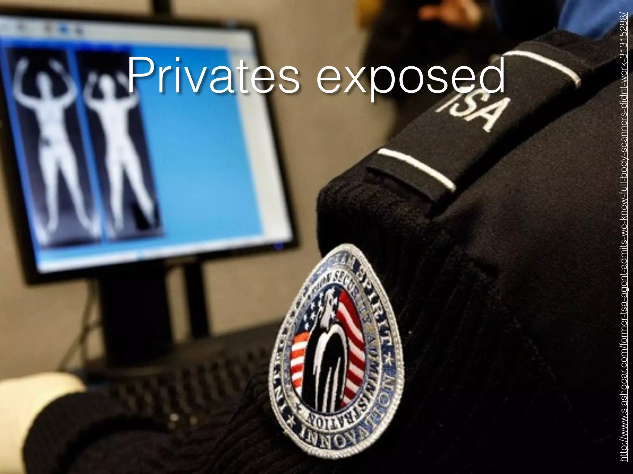 Privates exposed
http://www.slashgear.com/former-tsa-agent-admits-we-knew-full-body-scanners-didnt-work-31315288/
 