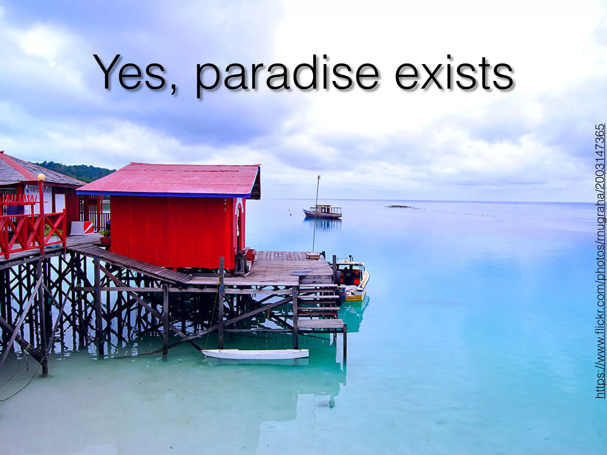 Yes, paradise exists
https://www.ﬂickr.com/photos/rnugraha/2003147365
 