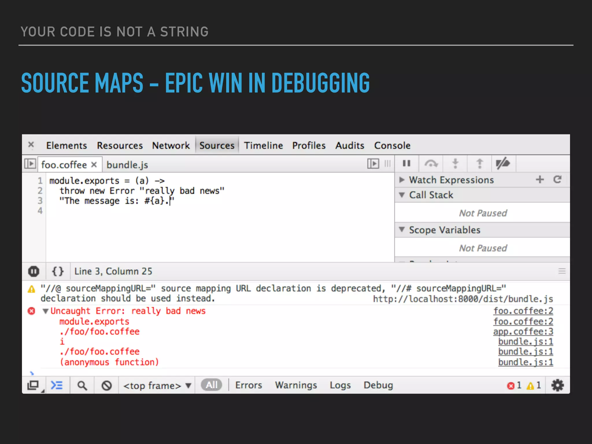 YOUR CODE IS NOT A STRING
SOURCE MAPS - EPIC WIN IN DEBUGGING
 