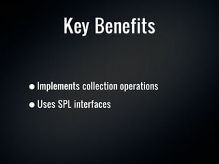 Key Benefits


• Implements collection operations
• Uses SPL interfaces
 