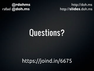 @rdohms                  http://doh.ms
rafael @doh.ms          http://slides.doh.ms




             Questions?


         https://joind.in/6675
 