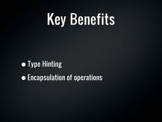 Key Benefits


• Type Hinting
• Encapsulation of operations
 