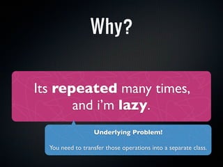 Why?


Its repeated many times,
       and i’m lazy.
                  Underlying Problem!

  You need to transfer those o...
