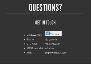 QUESTIONS?
GET IN TOUCH
stackoverflow:
Twitter: @_ _edorian
G+ / Xing: Volker Dusch
IRC (freenode): edorian
Mail: php@wallbash.com
 