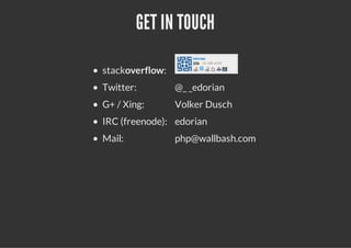 GET IN TOUCH
stackoverflow:
Twitter: @_ _edorian
G+ / Xing: Volker Dusch
IRC (freenode): edorian
Mail: php@wallbash.com
 