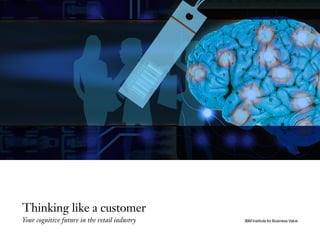IBM Institute for Business Value
Thinking like a customer
Your cognitive future in the retail industry
 