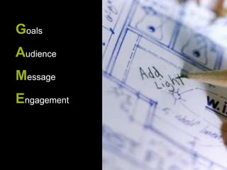 Goals
Audience
Message
Engagement
 