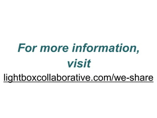 For more information,
           visit
lightboxcollaborative.com/we-share
 