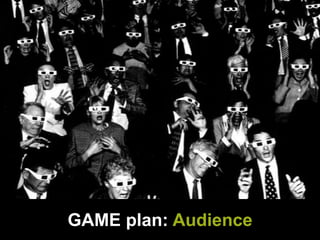 GAME plan: Audience
 