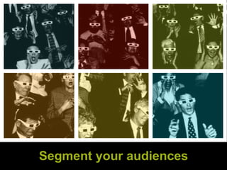 Segment your audiences
 