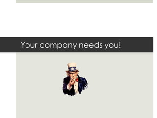 Your company needs you!
 