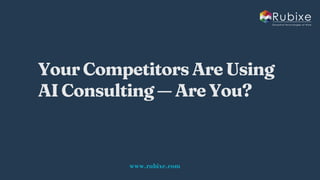 Your Competitors Are Using AI Consulting — Are You ? | Rubixe | PDF