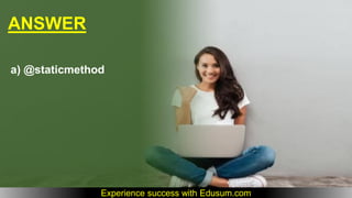 ANSWER
a) @staticmethod
Experience success with Edusum.com
 