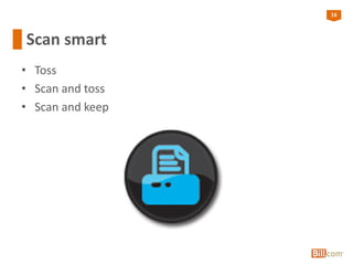 16
Scan smart
• Toss
• Scan and toss
• Scan and keep
 
