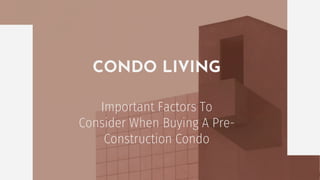 Important Factors To
Consider When Buying A Pre-
Construction Condo
CONDO LIVING
 
