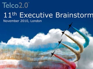 11th Executive Brainstorm
November 2010, London
 
