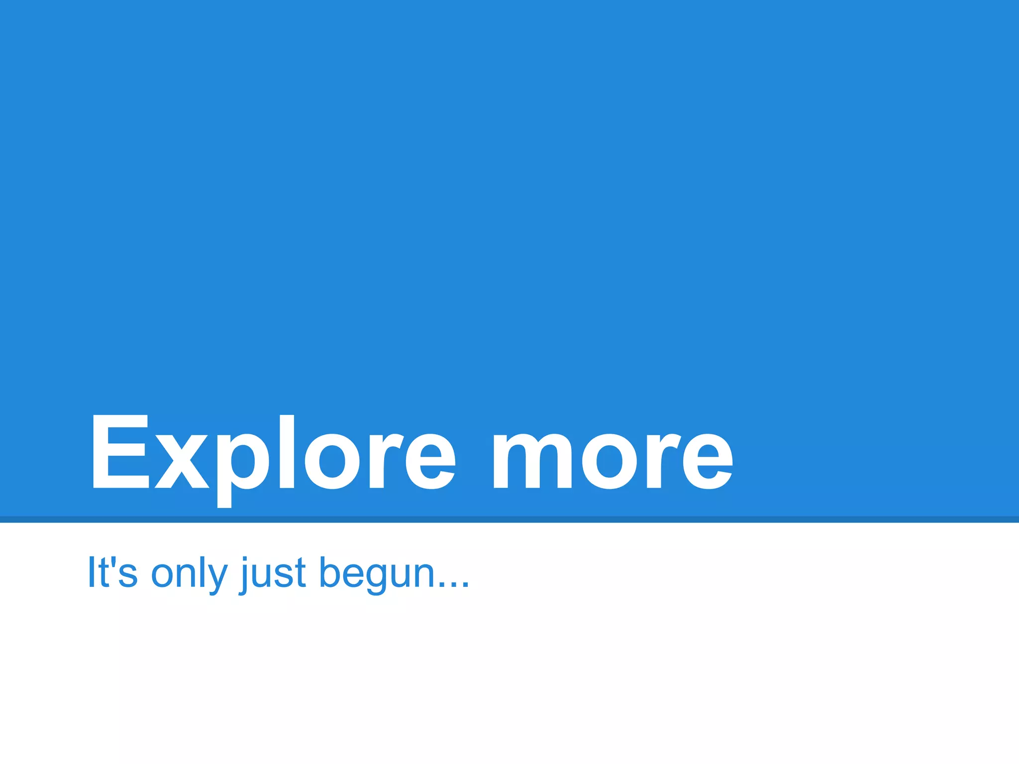 Explore more
It's only just begun...
 