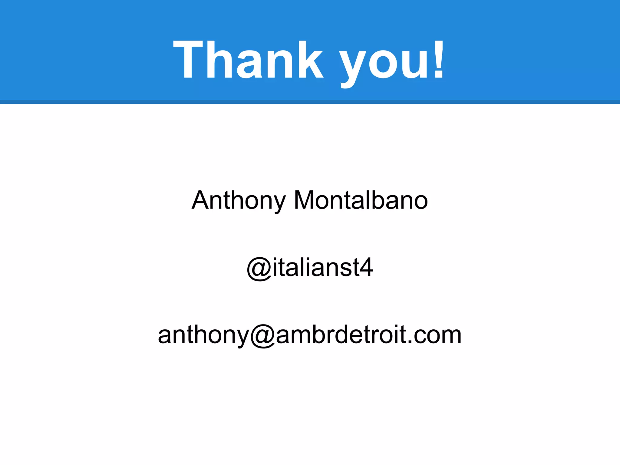 Thank you!

  Anthony Montalbano

      @italianst4

anthony@ambrdetroit.com
 