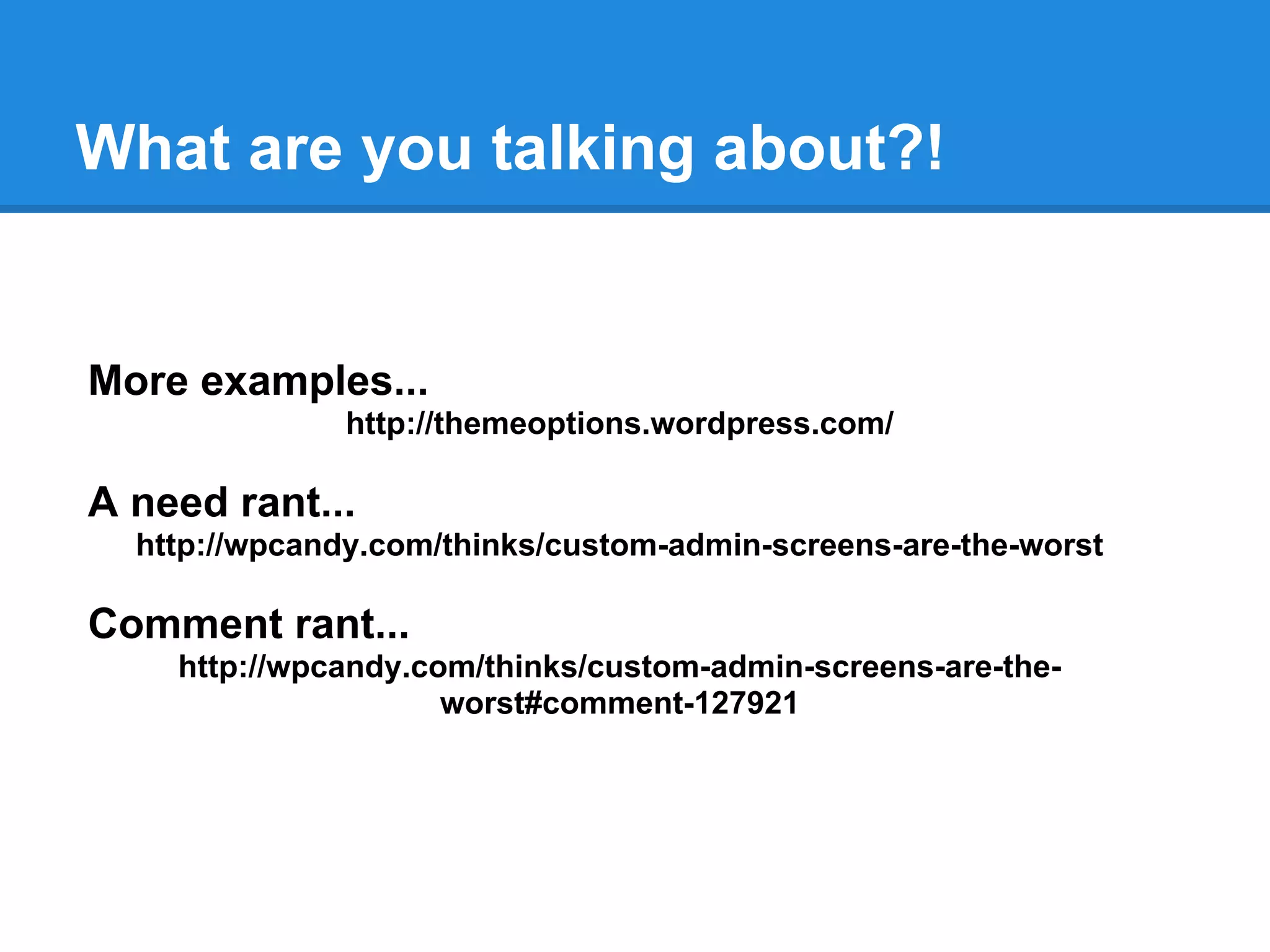 What are you talking about?!


More examples...
               http://themeoptions.wordpress.com/

A need rant...
  http://wpcandy.com/thinks/custom-admin-screens-are-the-worst

Comment rant...
    http://wpcandy.com/thinks/custom-admin-screens-are-the-
                     worst#comment-127921
 