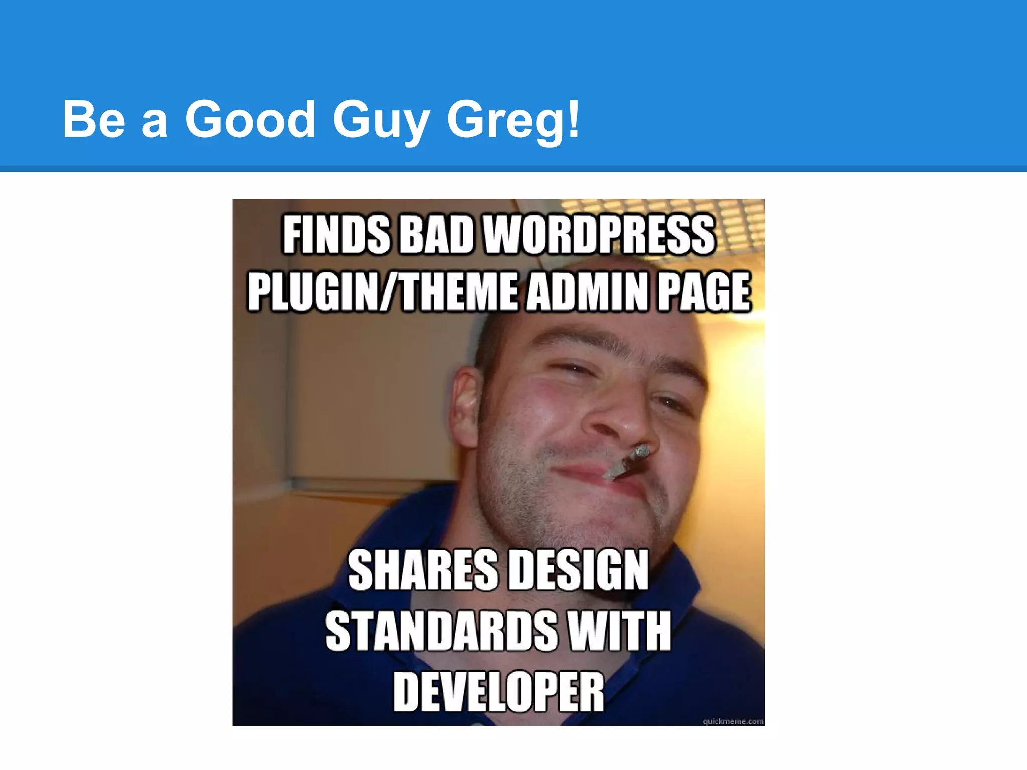 Be a Good Guy Greg!
 
