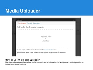 Media Uploader




How to use the media uploader:
http://wp.tutsplus.com/tutorials/creative-coding/how-to-integrate-the-wordpress-media-uploader-in-
theme-and-plugin-options/
 