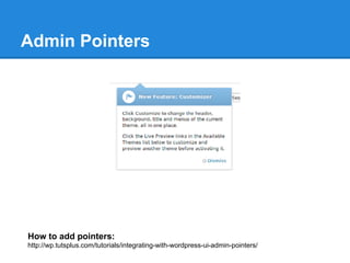 Admin Pointers




How to add pointers:
http://wp.tutsplus.com/tutorials/integrating-with-wordpress-ui-admin-pointers/
 