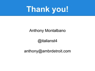 Thank you!

  Anthony Montalbano

      @italianst4

anthony@ambrdetroit.com
 