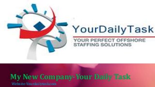 My New Company-Your Daily Task
Website-Yourdailytask.com
 