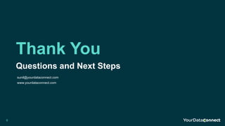 Thank You
sunil@yourdataconnect.com
www.yourdataconnect.com
Questions and Next Steps
6
 