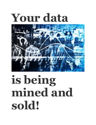 Your data




is being
mined and
sold!
 