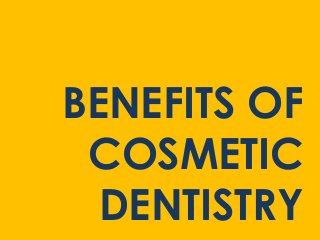 BENEFITS OF
 COSMETIC
  DENTISTRY
 