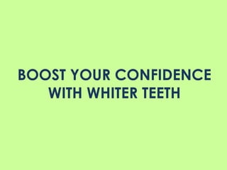 BOOST YOUR CONFIDENCE
   WITH WHITER TEETH
 