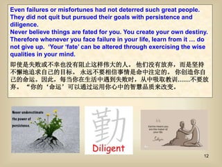 12
Even failures or misfortunes had not deterred such great people.
They did not quit but pursued their goals with persist...
