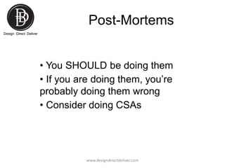 Post-Mortems
• You SHOULD be doing them
• If you are doing them, you’re
probably doing them wrong
• Consider doing CSAs

w...