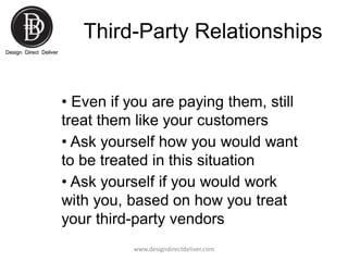 Third-Party Relationships
• Even if you are paying them, still
treat them like your customers
• Ask yourself how you would...