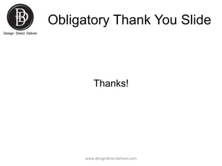 Obligatory Thank You Slide

Thanks!

www.designdirectdeliver.com

 