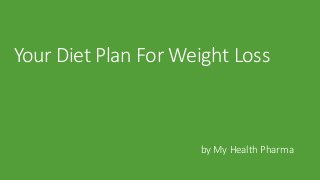 Your Diet Plan For Weight Loss
by My Health Pharma
 