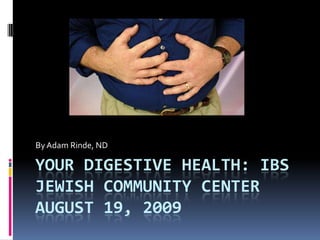 Your Digestive Health: IBSJewish Community CenterAugust 19, 2009 By Adam Rinde, ND 