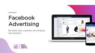 Facebook
Advertising
Be where your customers are and grow
your business.
 
