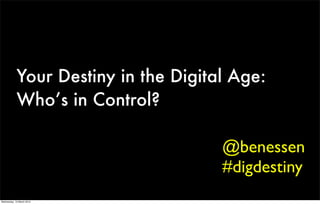 Your Destiny in the Digital Age:
            Who’s in Control?
                                  @benessen
                                  iris Worldwide
                                  #digdestiny
Wednesday, 13 March 2013
 