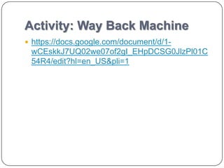Activity: Way Back Machine
 https://docs.google.com/document/d/1-
 wCEskkJ7UQ02we07of2gI_EHpDCSG0JlzPl01C
 54R4/edit?hl=en_US&pli=1
 
