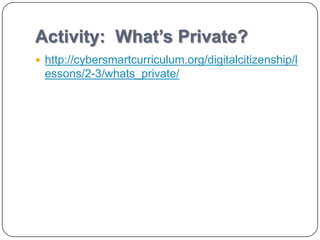 Activity: What’s Private?
 http://cybersmartcurriculum.org/digitalcitizenship/l
 essons/2-3/whats_private/
 