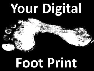 Your Digital

Foot Print

 