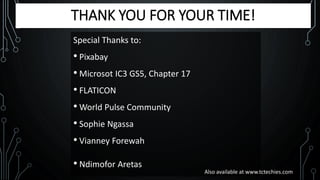 THANK YOU FOR YOUR TIME!
Special Thanks to:
• Pixabay
• Microsot IC3 GS5, Chapter 17
• FLATICON
• World Pulse Community
• Sophie Ngassa
• Vianney Forewah
• Ndimofor Aretas
Also available at www.tctechies.com
 