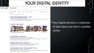 • Your Digital Identity is a collection
of data about you that is available
online.
YOUR DIGITAL IDENTITY
 