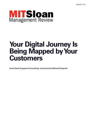 JANUARY 2014 
Your Digital Journey Is 
Being Mapped by Your 
Customers 
Scott Clarke (Capgemini Consulting), interviewed by Michael Fitzgerald 
