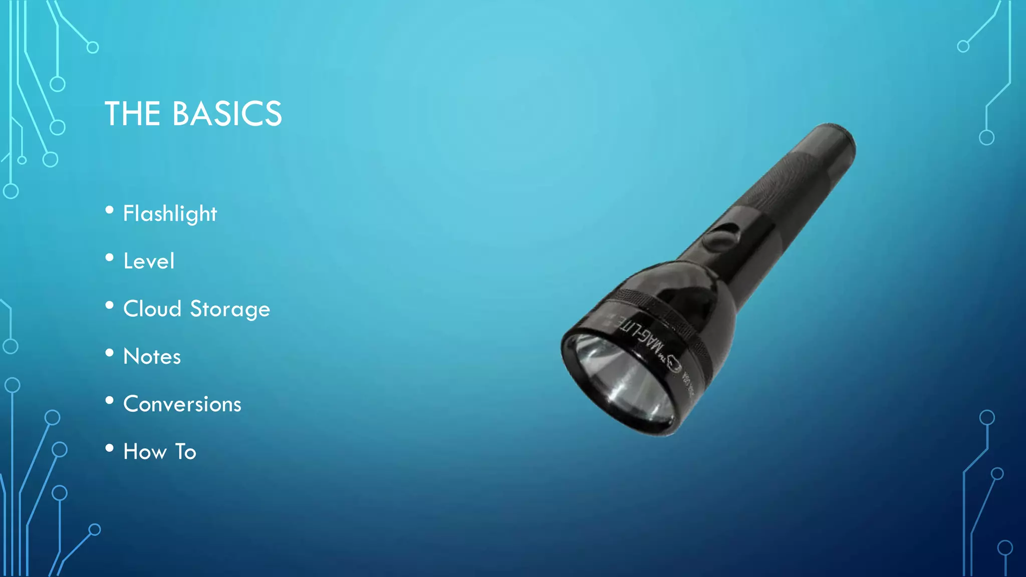 THE BASICS
• Flashlight
• Level
• Cloud Storage
• Notes
• Conversions
• How To

 