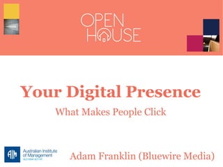 Your Digital Presence
What Makes People Click
Adam Franklin (Bluewire Media)
 
