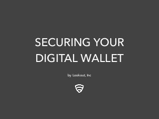 SECURING YOUR
DIGITAL WALLET
by Lookout, Inc

 