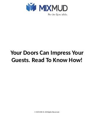 Your Doors Can Impress Your
Guests. Read To Know How!
© MIXMUD. All Rights Reserved.
 